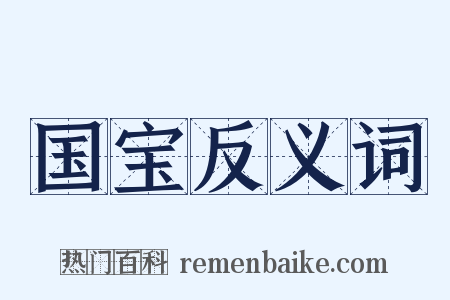 国宝反义词是什么意思的图片